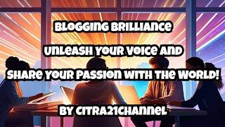 Blogging Brilliance:  Unleash Your Voice and Share Your Passion with the World! By Citra21