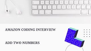 Amazon Coding Interview - Add Two Numbers