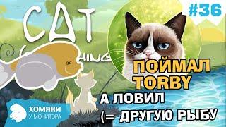 Cat Goes Fishing Прохождение ◗ ПОЙМАЛ ОБИЖЕННУЮ TORBY ◗ I'VE GOT TORBY ◗ 36