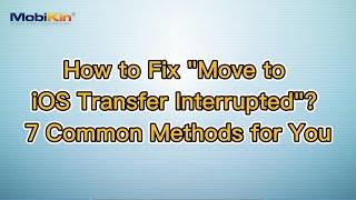 How to Fix "Move to iOS Transfer Interrupted"? 7 Common Methods for You