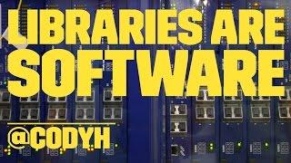 Libraries are Software