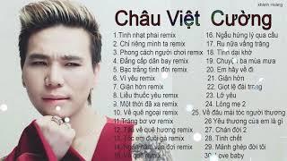 CHÂU VIỆT CƯỜNG - 30 Ca khúc remix, bolero tuyển chọn hay nhất " CHÂU VIỆT CƯỜNG"