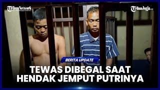 TERUNGKAP, PELAKU BEGAL YANG HABISI AYAH SAAT HENDAK JEMPUT PUTRINYA