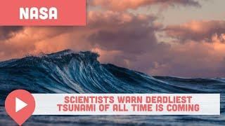 NASA Scientists Warn Deadliest Tsunami of All Time is Coming