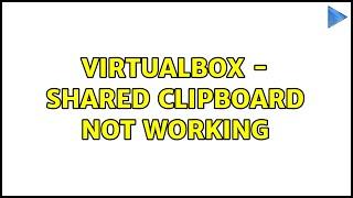 VirtualBox - shared clipboard not working