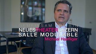 Michael Haefliger - Gemeinsam für ein NEUES THEATER LUZERN - SALLE MODULABLE