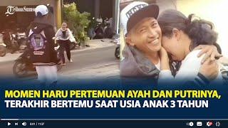 Viral Momen Haru Pertemuan Ayah dan Putrinya, Terakhir Bertemu saat Usia Anak 3 Tahun