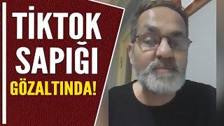 TİKTOK SAPIĞI GÖZALTINDA!