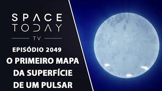 O PRIMEIRO MAPA DA SUPERFÍCIE DE UM PULSAR | SPACE TODAY TV EP2049