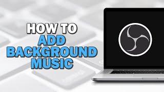 How To Add Background Music In OBS (Easiest Way)​​​​​​​