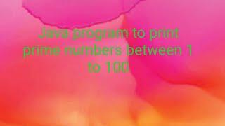 java program to find prime numbers between 1 to 100