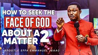 HOW TO SEEK THE FACE OF GOD ABOUT A MATTER || APOSTLE EFFA EMMANUEL ISAAC