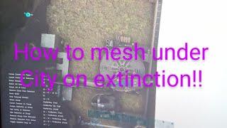 how to mesh city on extinction!!