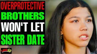 Overprotective Brothers WON'T Let Sister DATE, They Live To Regret It | LOVE XO