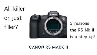 5 reasons the R5 Mark II will be a step up for Canon shooters - camera preview opinion.