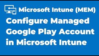 94. Configure Managed Google Play Account in Microsoft Intune