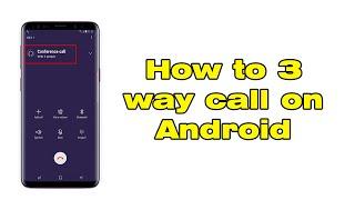 How to 3 way call on Android