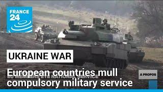 Compulsory military service back on the table in Europe as war rages in Ukraine • FRANCE 24