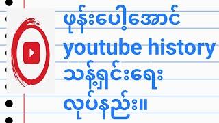 ဖုန်းပေါ့အောင် youtube history သန့်ရှင်းရေးလုပ်နည်း။