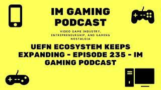 UEFN ecosystem keeps expanding - Episode 235 - IM Gaming Podcast