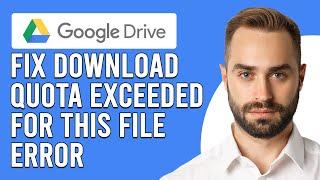 How To Fix Google Drive “Download Quota Exceeded For This File” Error (Step By Step Guide)