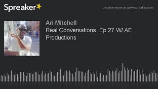 Real Conversations  Ep 27 W/ AE Productions