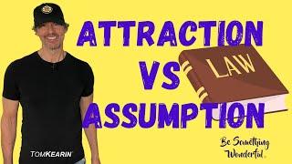 The LAW That’s Above All Other Laws: Assumption vs. Attraction