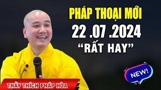 Pháp Thoại Mới Nhất 22 .07 .2024 "Bài Giảng Rất Hay" _ Thầy Thích Pháp Hòa