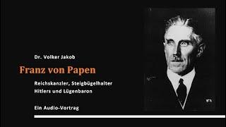 Dr. Volker Jakob: Franz von Papen - Reichskanzler, Steigbügelhalter Hitlers und Lügenbaron