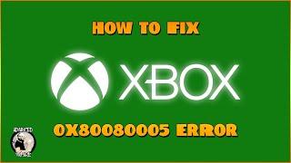 How to fix error 0x80080005 Xbox on PC