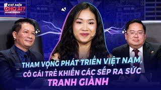 Tham vọng phát triển Việt Nam, du học sinh khiến các sếp ra ra sức tranh giành I Cơ hội cho ai mùa 1