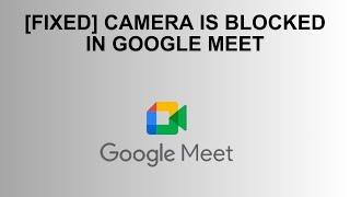 [Fixed] Camera Is Blocked In Google Meet – Permission Needed To Turn On Camera For Google Meet