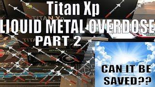 Liquid Metal Disaster. Can My Titan Xp Be Saved. Part 2