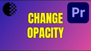 How to Change Opacity in Premiere Pro