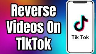How To Reverse Videos On TikTok | Reverse TikTok Videos