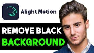 HOW TO REMOVE BLACK BACKGROUND IN ALIGHT MOTION 2025! (FULL GUIDE)