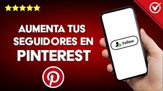 Cómo TENER MÁS SEGUIDORES en Pinterest Rápidamente: Estrategias Efectivas 