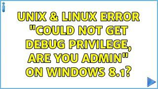 Unix & Linux: Error "could not get debug privilege, are you admin" on Windows 8.1? (2 Solutions!!)