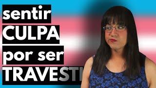 sentir CULPA por ser TRAVESTI