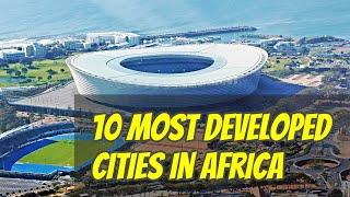 10 Most Developed Cities In Africa!