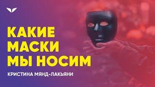 О том, какие маски мы носим | Кристина Мянд-Лакьяни